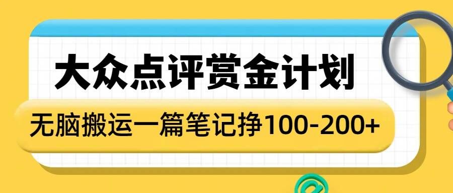 大众点评赏金计划,无脑搬运就有收益,一篇笔记收益1-2张-资源宝库