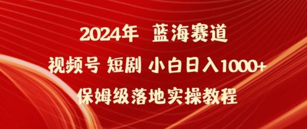 2024年视频号短剧新玩法小白日入1000+保姆级落地实操教程【揭秘】-资源宝库