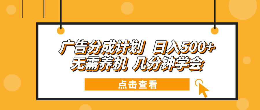 广告分成计划 日入500+ 无需养机 几分钟学会-资源宝库