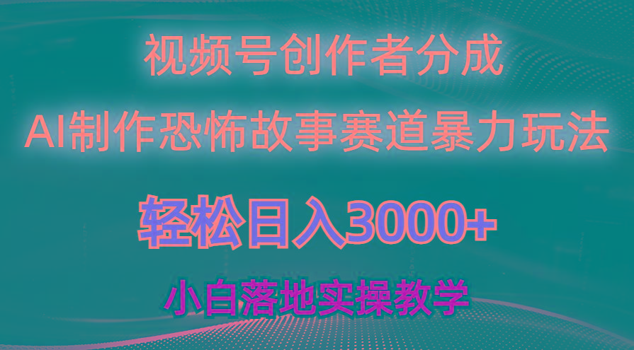 日入3000+，视频号AI恐怖故事赛道暴力玩法，轻松过原创，小白也能轻松上手-资源宝库
