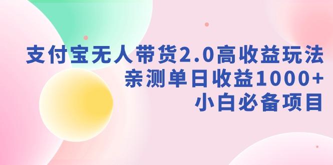 支付宝无人带货2.0高收益玩法，亲测单日收益1000+，小白必备项目-资源宝库