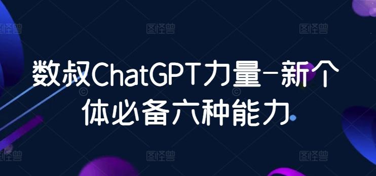 数叔ChatGPT力量-新个体必备六种能力-资源宝库