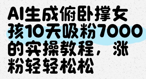 AI生成俯卧撑女孩,10天吸粉7000的实操教程,涨粉轻轻松松-资源宝库