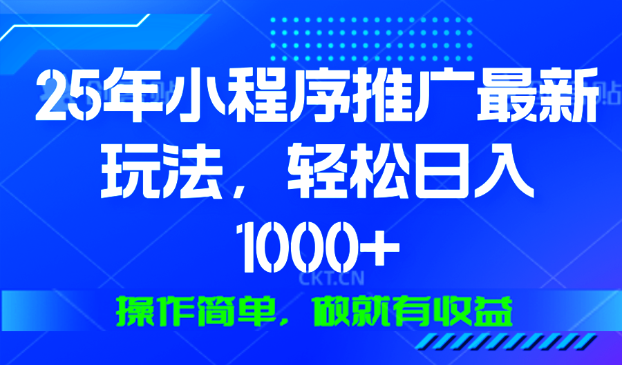 25年微信小程序推广最新玩法，轻松日入1000+，操作简单 做就有收益-资源宝库