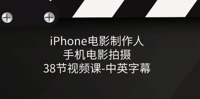 iPhone电影制作人-手机电影拍摄-38节视频课-中英字幕-资源宝库