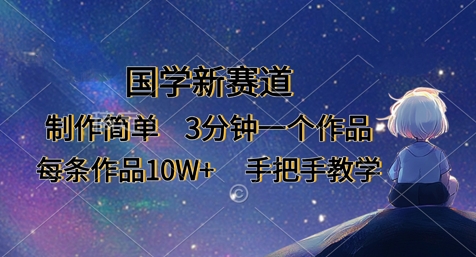 国学新赛道,制作简单,3分钟一个作品,每条作品10W+,手把手教学-资源宝库