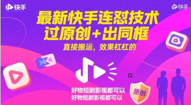 最新快手连怼技术，过原创+出同框，直接搬运，效果杠杠的，好物短剧影视都可以-资源宝库