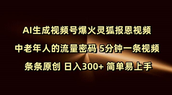 Ai生成视频号爆火灵狐报恩视频 中老年人的流量密码 5分钟一条视频 条条原创 日入300+ 简单易上手-资源宝库