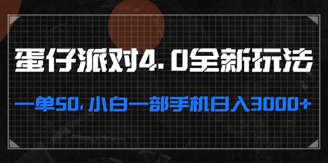 蛋仔派对4.0全新玩法，一单50，小白一部手机日入3000+-资源宝库