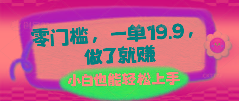 零门槛，一单19.9，做了就赚，小白也能轻松上手-资源宝库