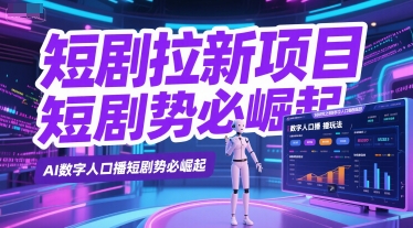 短剧拉新项目之数字人口播玩法，AI数字人口播短剧势必崛起-资源宝库