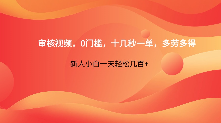 审核视频，0门槛，十几秒一单，多劳多得，新人小白一天轻松几百+-资源宝库