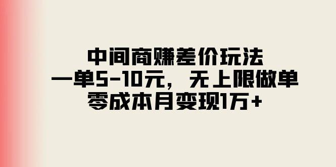 中间商赚差价玩法，一单5-10元，无上限做单，零成本月变现1万+-资源宝库