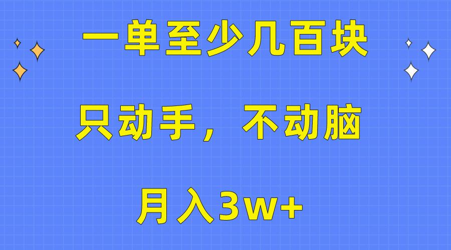 一单至少几百块，只动手不动脑，月入3w+。看完就能上手，保姆级教程-资源宝库