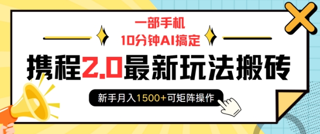 一部手机10分钟AI搞定，携程2.0最新玩法搬砖，新手月入1500+可矩阵操作-资源宝库