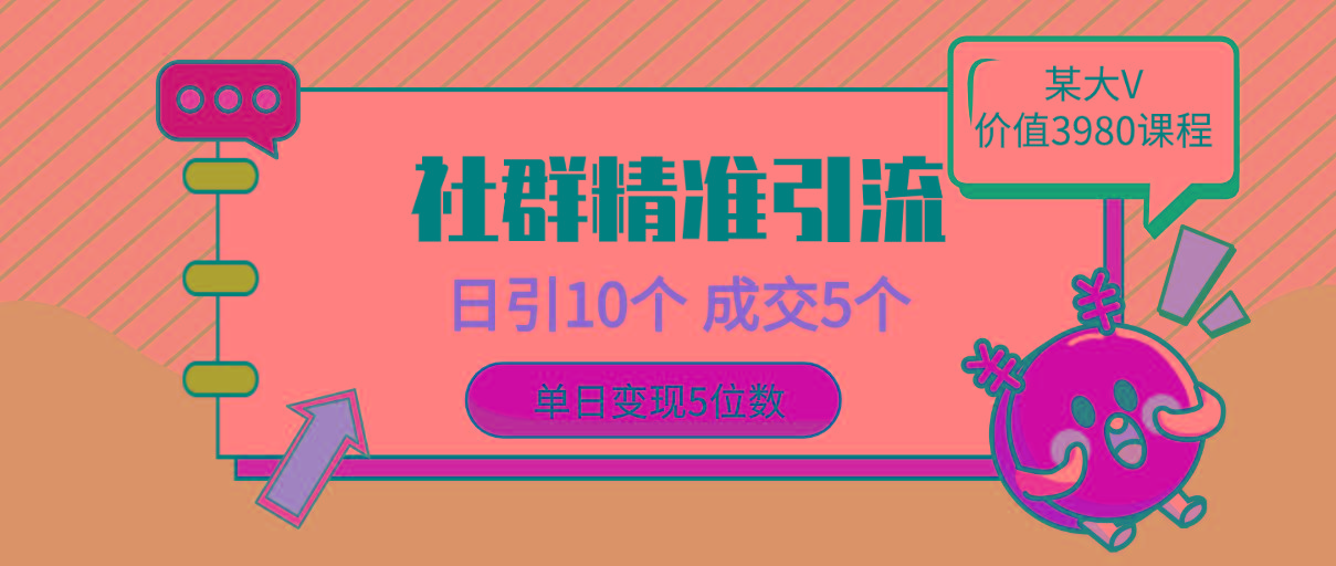(9870期)社群精准引流高质量创业粉，日引10个，成交5个，变现五位数-资源宝库