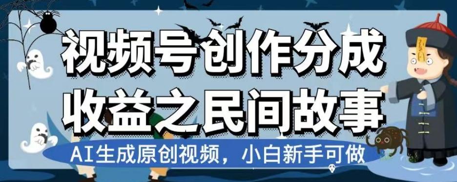 视频号创作分成收益之民间故事，AI生成原创视频，小白新手可做【揭秘】-资源宝库