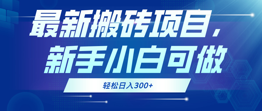 最新0门槛搬砖项目，新手小白可做，轻松日入300+-资源宝库