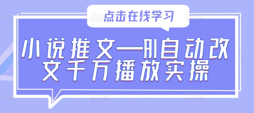 小说推文—AI自动改文千万播放实操-资源宝库