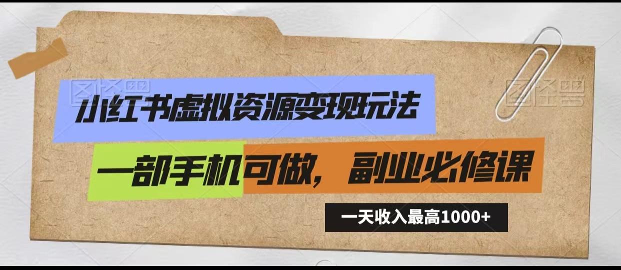小红书虚拟资源变现玩法，一天最高收入1000+一部手机可做，新手必修课-资源宝库