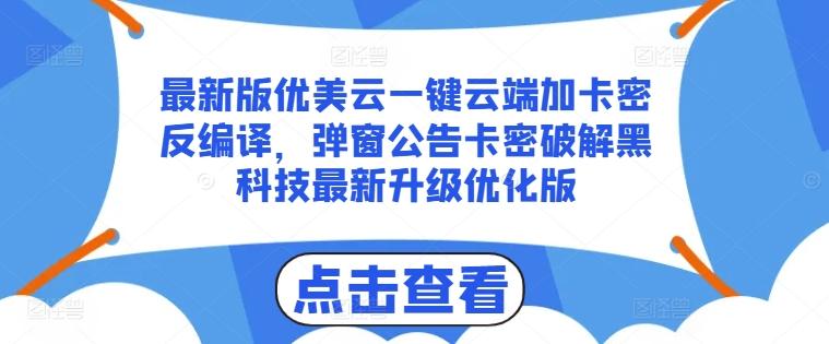 最新版优美云一键云端加卡密反编译，弹窗公告卡密破解黑科技最新升级优化版【揭秘】-资源宝库