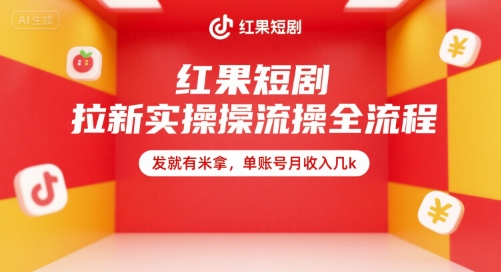 红果短剧拉新实操全流程,发就有米拿,单账号月收入几k-资源宝库