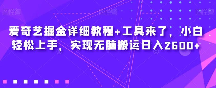 爱奇艺掘金详细教程+工具来了，小白轻松上手，实现无脑搬运日入2600+-资源宝库