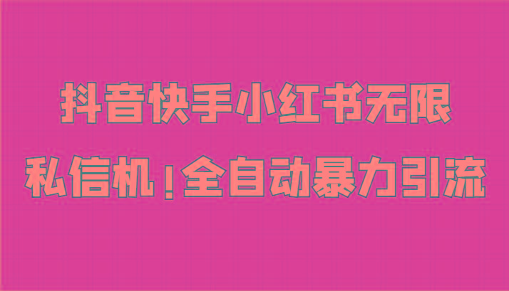 抖音快手小红书无限私信机，全自动暴力引流！-资源宝库