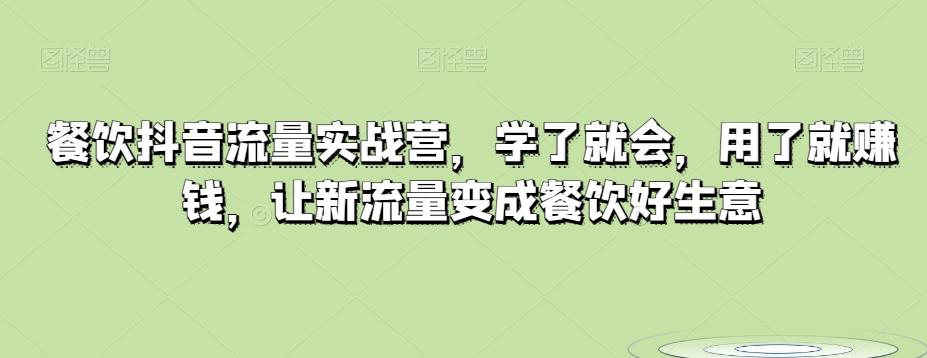餐饮抖音流量实战营，学了就会，用了就赚钱，让新流量变成餐饮好生意-资源宝库