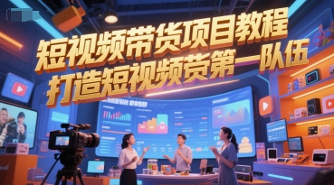 短视频带货项目教程,打造短视频带货第一队伍-资源宝库