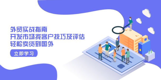 外贸实战指南：开发市场找客户技巧及评估，轻松卖货到国外-资源宝库