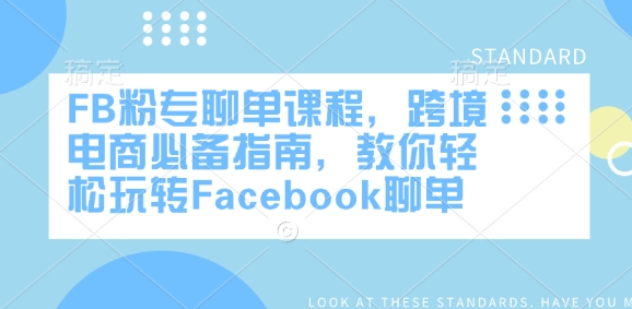 FB粉专聊单课程,跨境电商必备指南,教你轻松玩转Facebook聊单-资源宝库