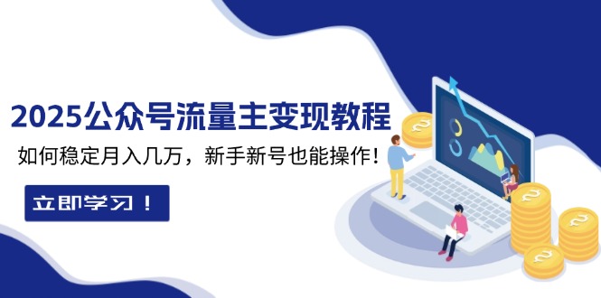 2025众公号流量主变现教程:如何稳定月入几万,新手新号也能操作-资源宝库