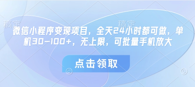 微信小程序变现项目,全天24小时都可做,单机30-100+,无上限,可批量手机放大-资源宝库