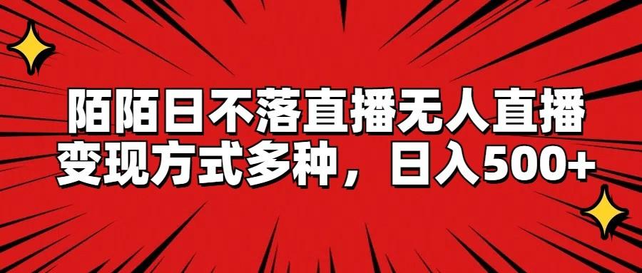 陌陌日不落直播无人直播,变现方式多种,日入500+-资源宝库