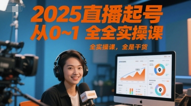 2025直播起号从0~1全实操课,全是干货-资源宝库