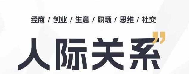 人际关系思维提升课 ，个人破圈 职场提升 结交贵人 处事指导课-资源宝库