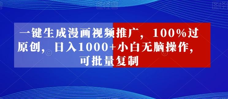一键生成漫画视频推广，100%过原创，日入1000+小白无脑操作，可批量复制-资源宝库