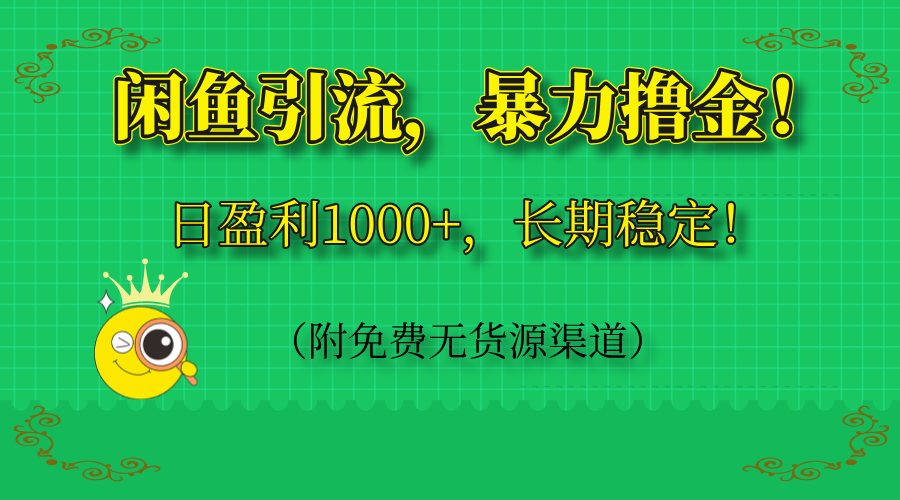 闲鱼引流，暴力撸金，日盈利1000+，长期稳定！(附免费无货源渠道-资源宝库