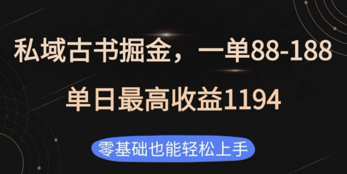 私域古书掘金项目，1单88-188，单日最高收益1194，零基础也能轻松上手【揭秘】-资源宝库
