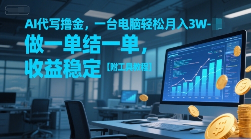 AI代写撸金，一台电脑轻松月入1-3W，做一单结一单，收益稳定【附工具教程】-资源宝库