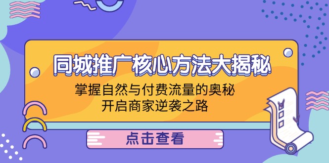 同城推广核心方法大揭秘：掌握自然与付费流量的奥秘，开启商家逆袭之路-资源宝库