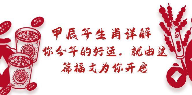 某付费文章：甲辰年生肖详解: 你今年的好运，就由这篇福文为你开启-资源宝库