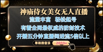 神庙侍女美女无人直播,轻松起号,有着全网最权威的防封技术,单场撸音浪1k+-资源宝库