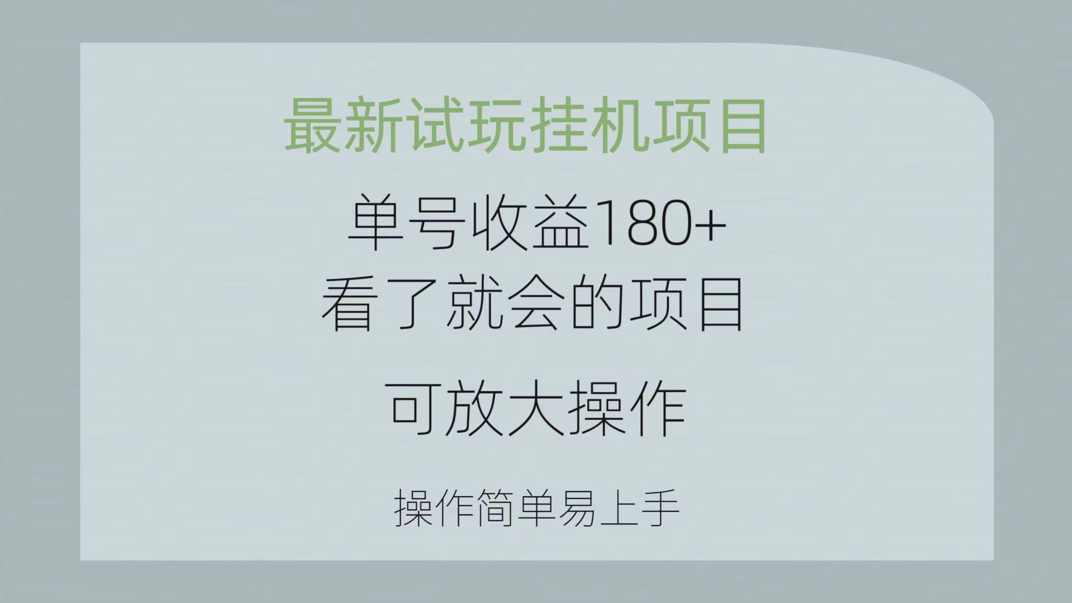 最新试玩挂机项目 单号收益180+看了就会的项目，可放大操作 操作简单易…-资源宝库