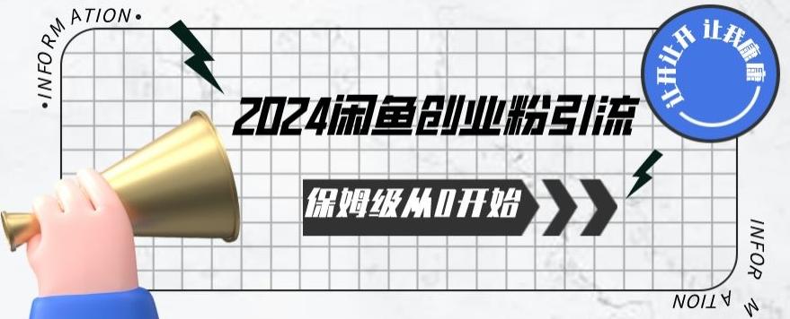 2024保姆级从0开始闲鱼创业粉引流，保姆级从0开始【揭秘 】-资源宝库