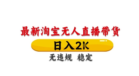 淘宝无人直播带货【最新】,日入2K,独家技术,无违规无封号,长期稳定,操作简单【揭秘】-资源宝库