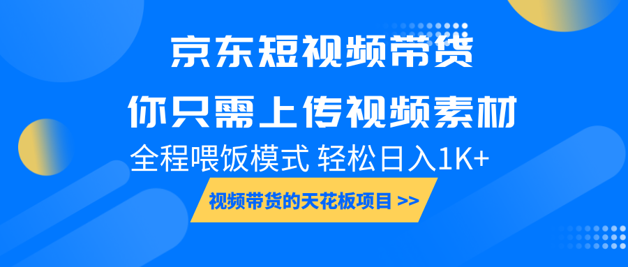 京东短视频带货， 你只需上传视频素材轻松日入1000+， 小白宝妈轻松上手-资源宝库