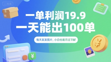 一单利润19.9 一天能出100单，每天发发图片，小白也能月入过1W【揭秘】-资源宝库