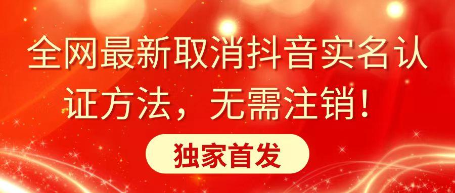 全网最新取消抖音实名认证方法，无需注销，独家首发-资源宝库
